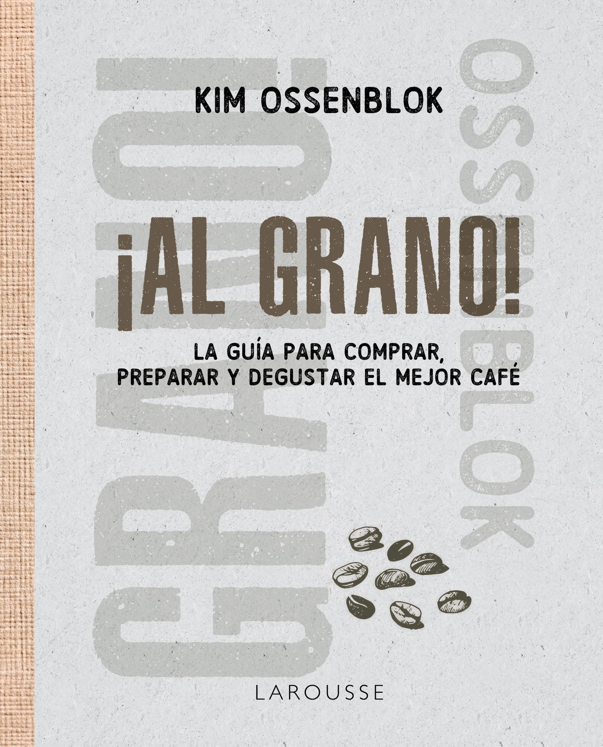 Portada del libro Al Grano de Kim Ossenblok, nueva edición Larousse 2026: la guía para comprar, preparar y degustar el mejor café